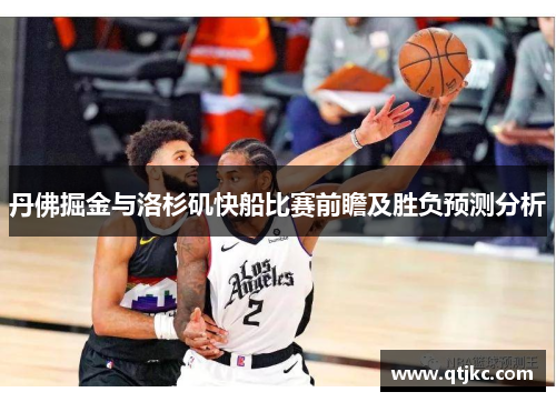 丹佛掘金与洛杉矶快船比赛前瞻及胜负预测分析