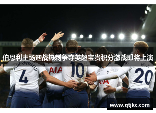 伯恩利主场迎战热刺争夺英超宝贵积分激战即将上演